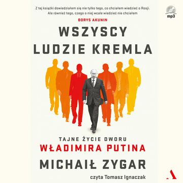 Wszyscy ludzie Kremla. Tajne życie dworu Władimira Putina audiobook, Michaił Zygar