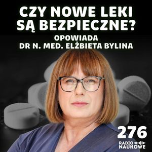 #276 Bezpieczeństwo leków – czy możemy ufać nowym substancjom? | dr n. med. Elżbieta Bylina, Karolina Głowacka
