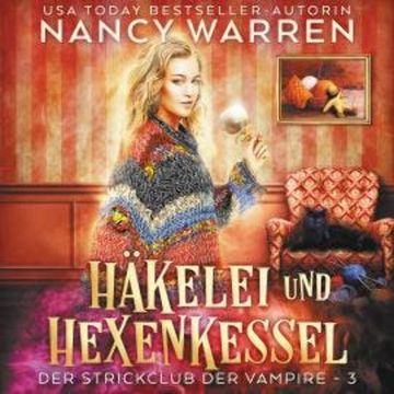 Häkelei und Hexenkessel - Strickclub der Vampire, Band 3 (ungekürzt) audiobook, Nancy Warren