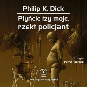 Płyńcie łzy moje, rzekł policjant, Philip K. Dick