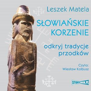 Słowiańskie korzenie. Odkryj tradycje przodków, Leszek Matela