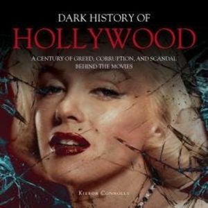 The Dark History of Hollywood (Unabridged), Kieron Connolly