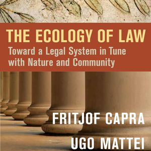 The Ecology of Law - Toward a Legal System in Tune with Nature and Community (Unabridged), Fritjof Capra, Ugo Mattei