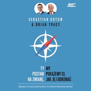 Ty postaw na zmianę, my pokażemy Ci, jak jej dokonać, Brian Tracy, Sebastian Kotow