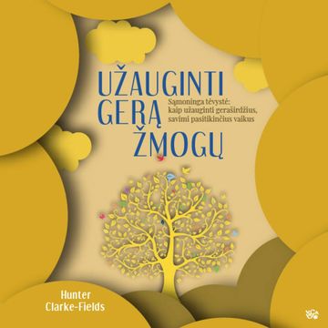 UŽAUGINTI GERĄ ŽMOGŲ. Sąmoninga tėvystė: kaip užauginti geraširdžius, savimi pasitikinčius vaikus audiobook, Hunter Clarke-Fields
