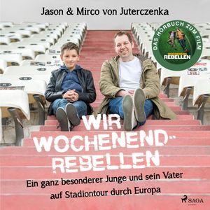 Wir Wochenendrebellen. Ein ganz besonderer Junge und sein Vater auf Stadiontour durch Europa, Mirco von Juterczenka