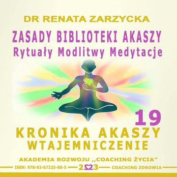 Zasady Biblioteki Akaszy. Rytuały Modlitwy Medytacje. Kronika Akaszy Wtajemniczenie. Cz. 19, Dr Renata Zarzycka