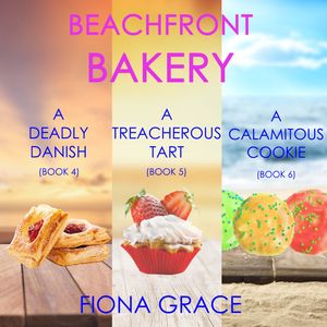 A Beachfront Bakery Cozy Mystery Bundle: A Deadly Danish (#4), A Treacherous Tart (#5), and A Calamitous Cookie (#6), Fiona Grace