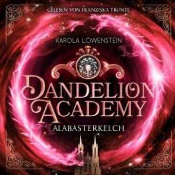 Alabasterkelch - Dandelion Academy, Buch 2 (ungekürzt) audiobook, Karola Löwenstein
