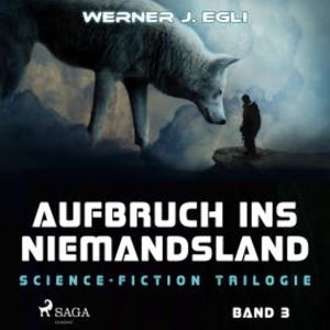 Aufbruch ins Niemandsland - Science-Fiction Trilogie, Band 3 (Ungekürzt), Werner J. Egli