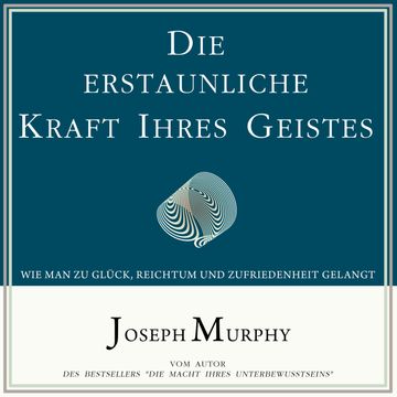 Die erstaunliche Kraft Ihres Geistes - Wie man zu Glück, Reichtum und Zufriedenheit gelangt (Ungekürzt) audiobook, Joseph Murphy