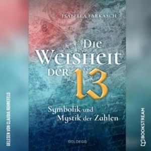 Die Weisheit der 13 - Symbolik und Mystik der Zahlen (Ungekürzt), Isabella Farkasch