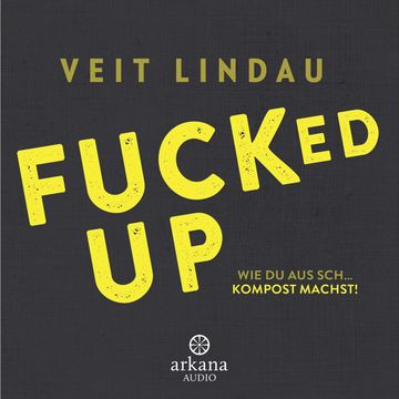 Fucked up - Wie du aus Sch… Kompost machst! audiobook, Veit Lindau