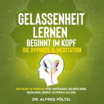 Gelassenheit lernen beginnt im Kopf - Die Hypnose & Meditation audiobook, Dr. Alfred Pöltel