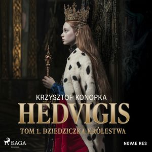 Hedvigis. Tom 1. Dziedziczka królestwa, Krzysztof Konopka