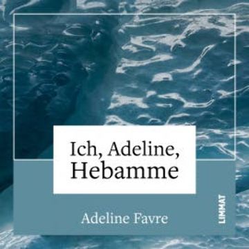 Ich, Adeline, Hebamme audiobook, Adeline Favre