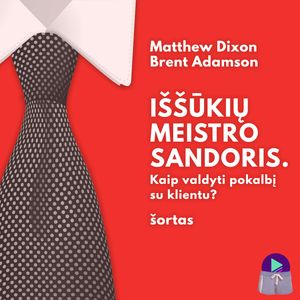 IŠŠŪKIŲ MEISTRO SANDORIS. Kaip valdyti pokalbį su klientu? (šortas), Brent Adamson, Matthew Dixon