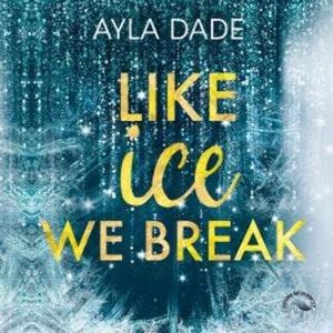 Like Ice We Break - Winter Dreams, Band 3 (ungekürzt), Ayla Dade