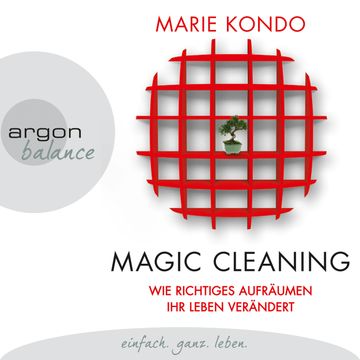 Magic Cleaning - Wie richtiges Aufräumen ihr Leben verändert audiobook, Marie Kondo
