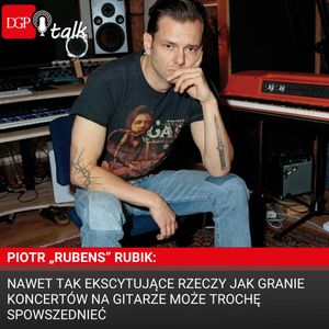 Piotr „Rubens” Rubik: Nawet tak ekscytujące rzeczy jak granie koncertów na gitarze może trochę spowszednieć, Dziennik Gazeta Prawna
