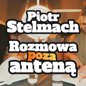 Piotr Stelmach: Rozmowa poza anteną - s1 e25[84], Artur Rawicz
