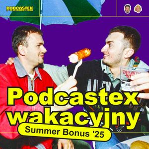 PODCASTEX WAKACYJNY! Summer Bonus 2025, Podcastex