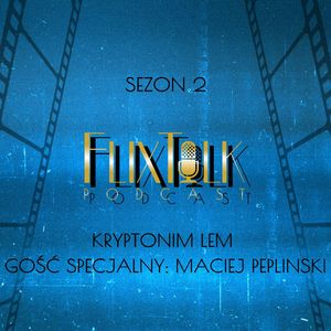 S02E10 - Kryptonim Lem. Gość specjalny: Maciej Peplinski, #FlixTalk - podcast filmowy