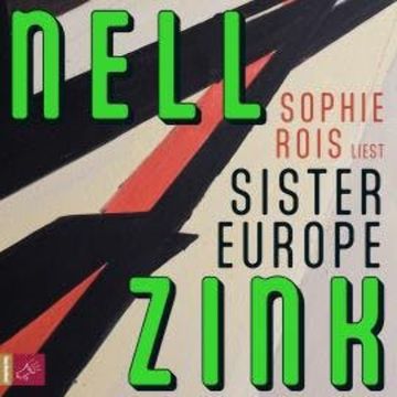Sister Europe (ungekürzt) audiobook, Nell Zink