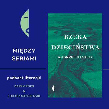 #28 RZEKA DZIECIŃSTWA Andrzeja Stasiuka - rozmawiają Darek Foks i Łukasz Saturczak audiobook, Wydawnictwo Czarne
