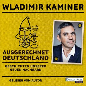 Ausgerechnet Deutschland: Geschichten unserer neuen Nachbarn, Wladimir Kaminer