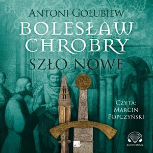 Bolesław Chrobry. Szło nowe, Antoni Gołubiew