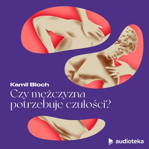 Cnoty męskości. Odcinek 8. Czy mężczyzna potrzebuje czułości?, Marta Niedźwiecka