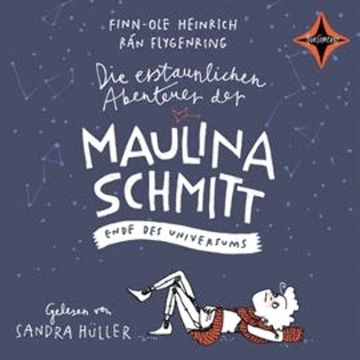 Die erstaunlichen Abenteuer der Maulina Schmitt: Ende des Universums audiobook, Finn-Ole Heinrich, Rán Flygenring