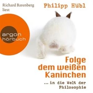 Folge dem weißen Kaninchen - ... in die Welt der Philosophie, Philipp Hübl