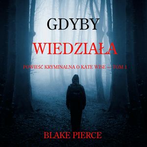 Gdyby wiedziała. Powieść kryminalna o Kate Wise. Tom 1, Blake Pierce