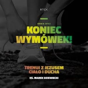 Koniec wymówek. Trenuj z Jezusem ciało i ducha, Ks. Marek Dziewiecki