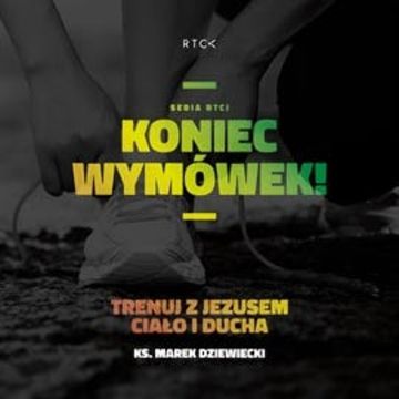 Koniec wymówek. Trenuj z Jezusem ciało i ducha audiobook, Ks. Marek Dziewiecki