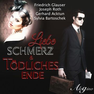 Liebe, Schmerz & tödliches Ende audiobook, Friedrich Glauser, Gerhard Acktun, Joseph Roth, Sylvia Bartoschek