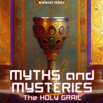 Myths and Mysteries: The Holy Grail audiobook, Raphael Terra