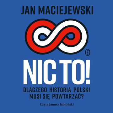 Nic to! Dlaczego historia Polski musi się powtarzać? audiobook, Jan Maciejewski