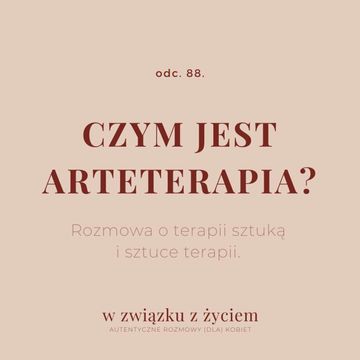 Odc. 88. Czym jest ARTETERAPIA? Rozmowa o terapii sztuką i sztuce terapii. audiobook, Agnieszka Piekarska
