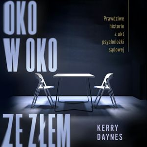 Oko w oko ze złem. Prawdziwe historie z akt psycholożki sądowej, Kerry Daynes