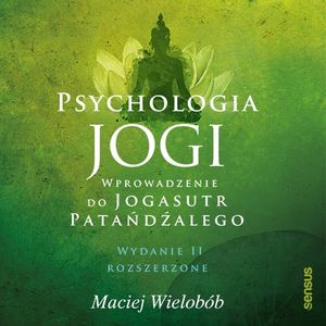 Psychologia jogi. Wprowadzenie do "Jogasutr" Patańdźalego. Wydanie II rozszerzone, Maciej Wielobób