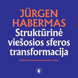 STRUKTŪRINĖ VIEŠOSIOS SFEROS TRANSFORMACIJA. Buržuazinės visuomenės kategorijos tyrimai, Jürgen Habermas
