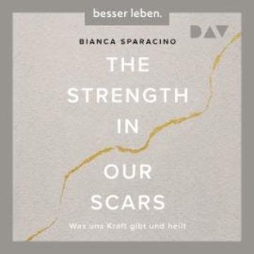 The Strength In Our Scars. Was uns Kraft gibt und heilt (Ungekürzt) audiobook, Bianca Sparacino