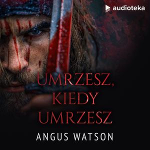 Umrzesz, kiedy umrzesz. Na Zachód od Zachodu. Tom 1, Angus Watson