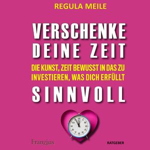 Verschenke deine Zeit sinnvoll, Regula Meile