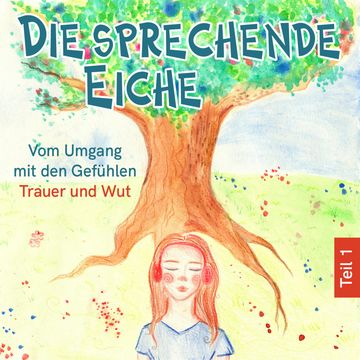 Vom Umgang mit den Gefühlen Trauer und Wut - Die sprechende Eiche, Teil 1 (Ungekürzt) audiobook, Mirjam Jäger