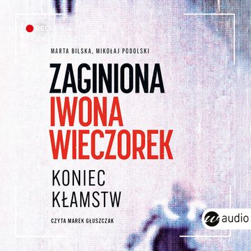 Zaginiona Iwona Wieczorek. Koniec kłamstw audiobook, Marta Bilska, Mikołaj Podolski