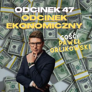 #47 - ODCINEK EKONOMICZNY [+18] GOŚĆ: PAWEŁ ORLIKOWSKI, Mateusz Płocha, Szymon Żurawski